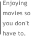 Enjoying movies so you don't have to.